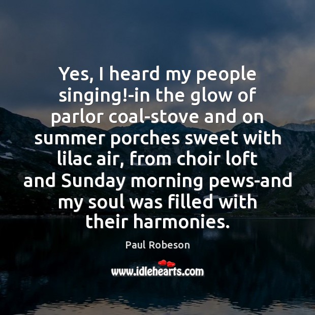 Yes, I heard my people singing!-in the glow of parlor coal-stove Paul Robeson Picture Quote