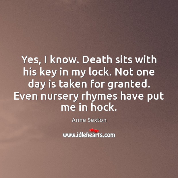 Yes, I know. Death sits with his key in my lock. Not Anne Sexton Picture Quote