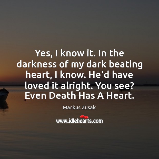 Yes, I know it. In the darkness of my dark beating heart, Markus Zusak Picture Quote