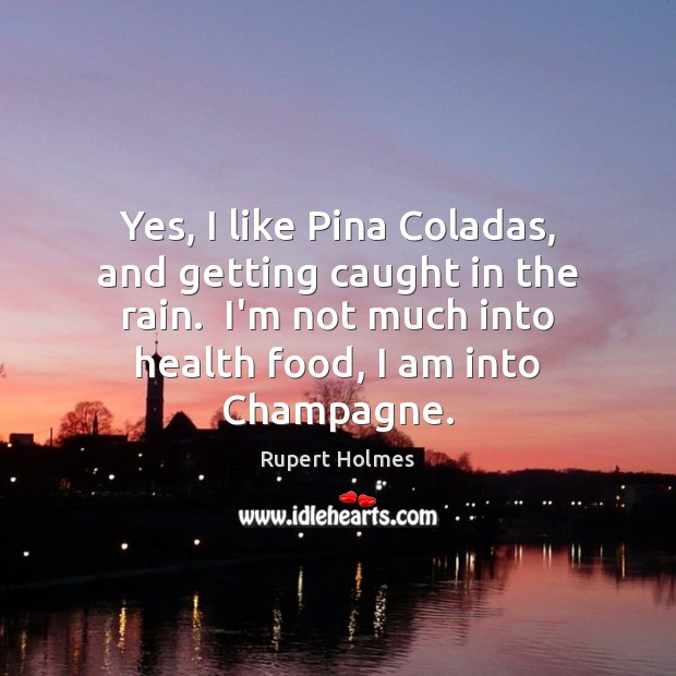Yes, I like Pina Coladas, and getting caught in the rain.  I’m Image