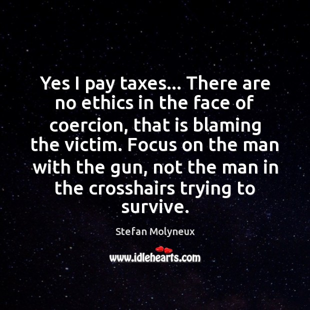 Yes I pay taxes… There are no ethics in the face of Stefan Molyneux Picture Quote