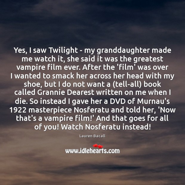 Yes, I saw Twilight – my granddaughter made me watch it, she Lauren Bacall Picture Quote