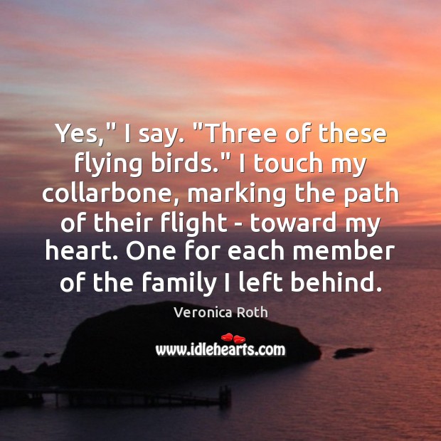 Yes,” I say. “Three of these flying birds.” I touch my collarbone, 