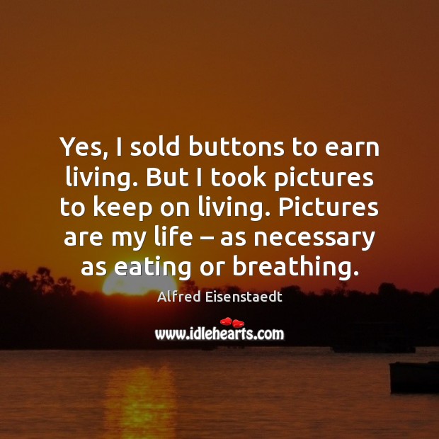 Yes, I sold buttons to earn living. But I took pictures to Image