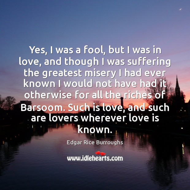 Yes, I was a fool, but I was in love, and though Edgar Rice Burroughs Picture Quote