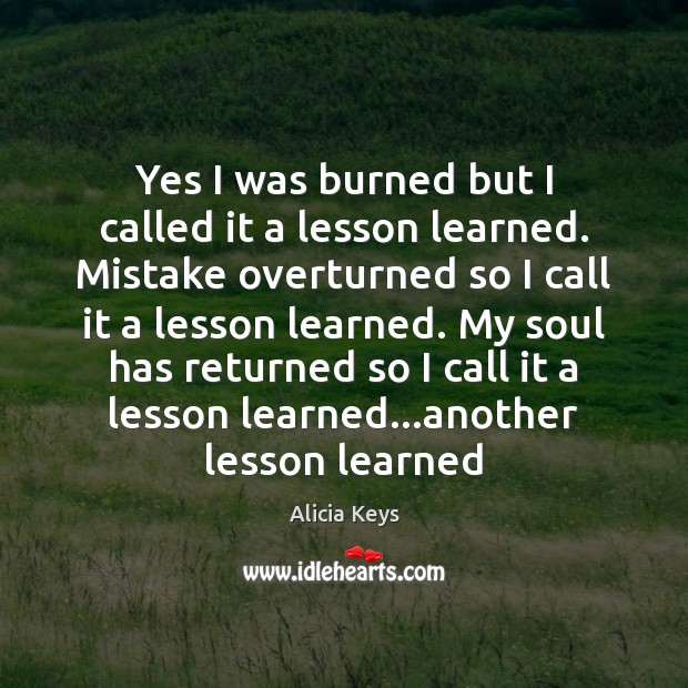 Yes I was burned but I called it a lesson learned. Mistake Alicia Keys Picture Quote