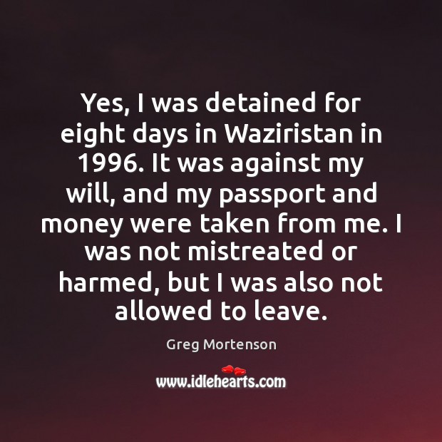 Yes, I was detained for eight days in Waziristan in 1996. It was Greg Mortenson Picture Quote