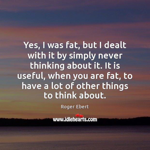 Yes, I was fat, but I dealt with it by simply never Image