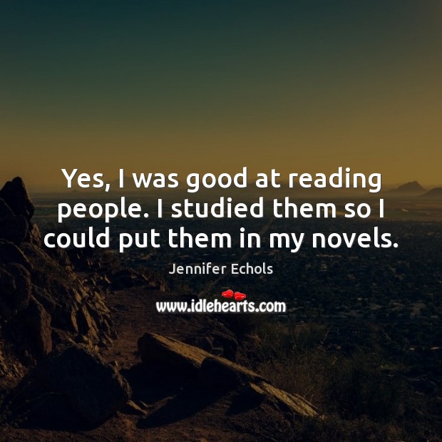 Yes, I was good at reading people. I studied them so I could put them in my novels. Image