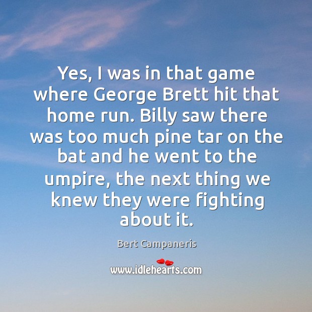 Yes, I was in that game where george brett hit that home run. Image