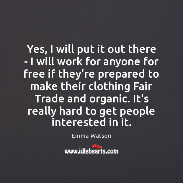 Yes, I will put it out there – I will work for Emma Watson Picture Quote