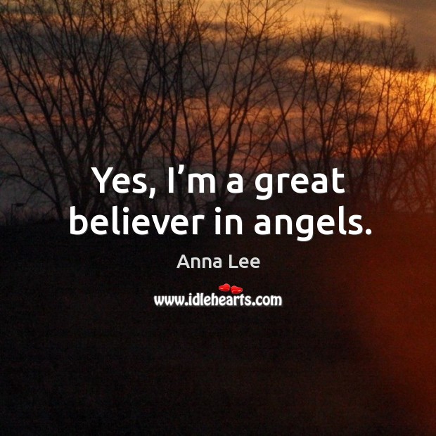 Yes, I’m a great believer in angels. Image