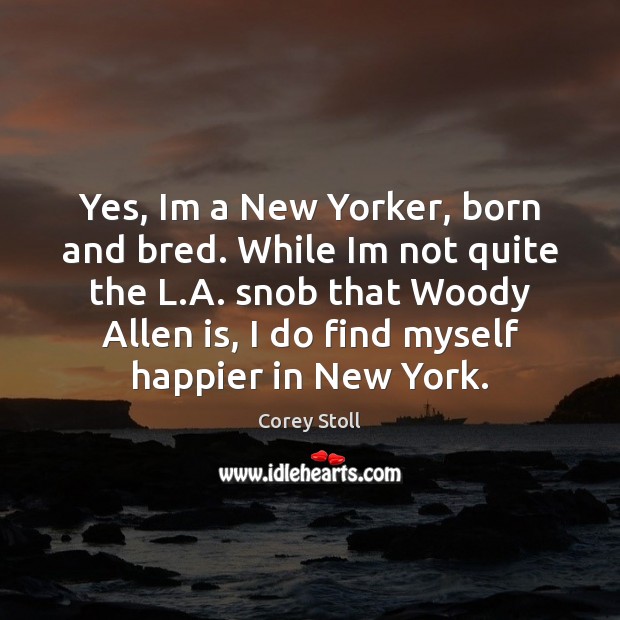 Yes, Im a New Yorker, born and bred. While Im not quite Corey Stoll Picture Quote