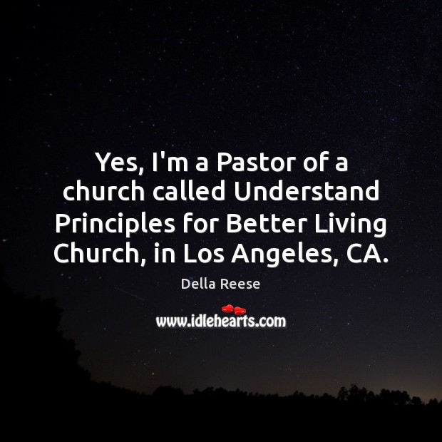 Yes, I’m a Pastor of a church called Understand Principles for Better Della Reese Picture Quote