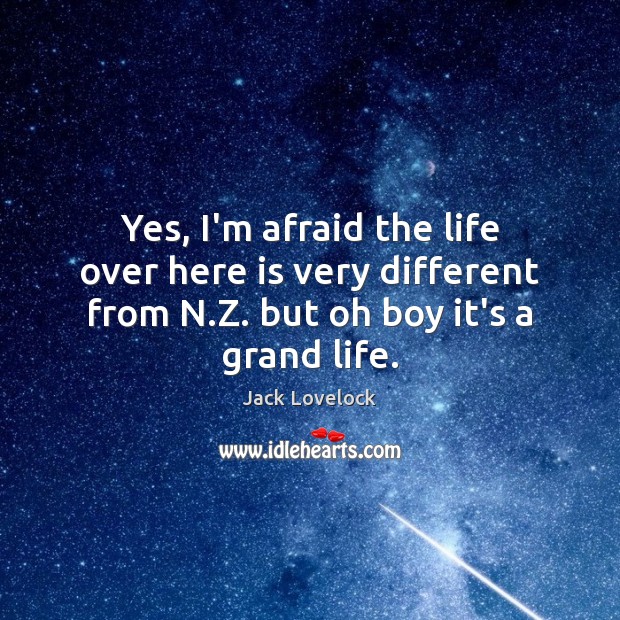 Yes, I’m afraid the life over here is very different from N. Jack Lovelock Picture Quote