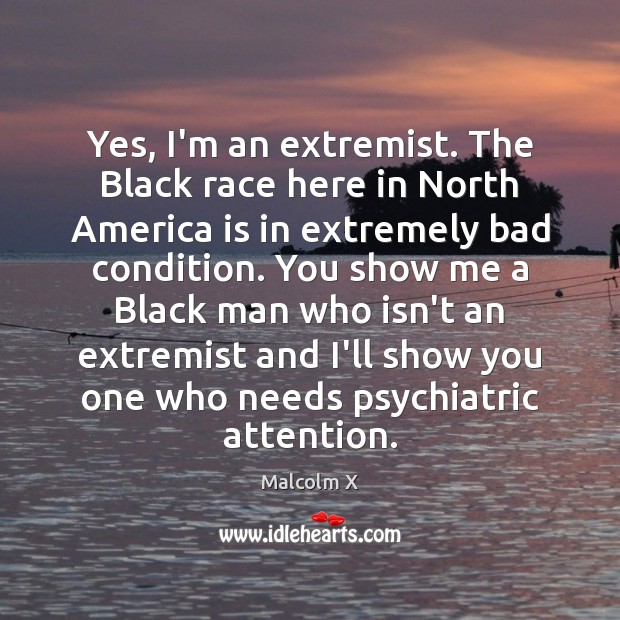 Yes, I’m an extremist. The Black race here in North America is Image
