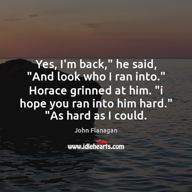 Yes, I’m back,” he said, “And look who I ran into.” Horace Image