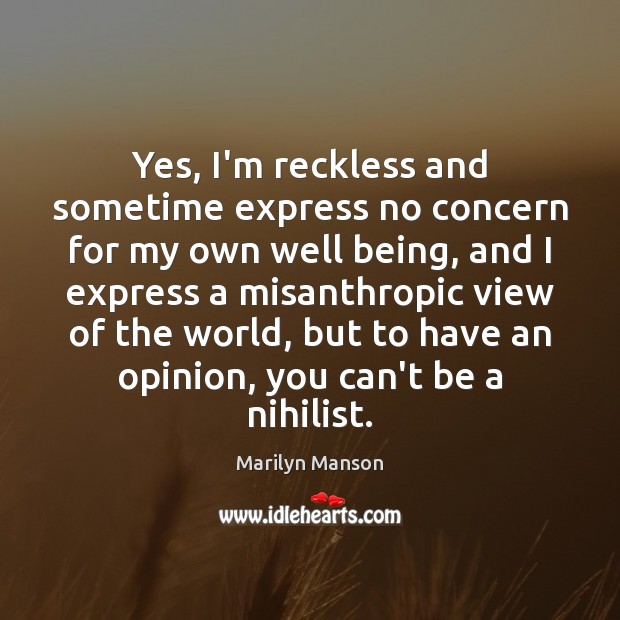 Yes, I’m reckless and sometime express no concern for my own well Marilyn Manson Picture Quote