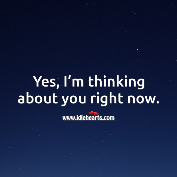 Yes, I’m thinking about you right now. Thinking of You Quotes Image