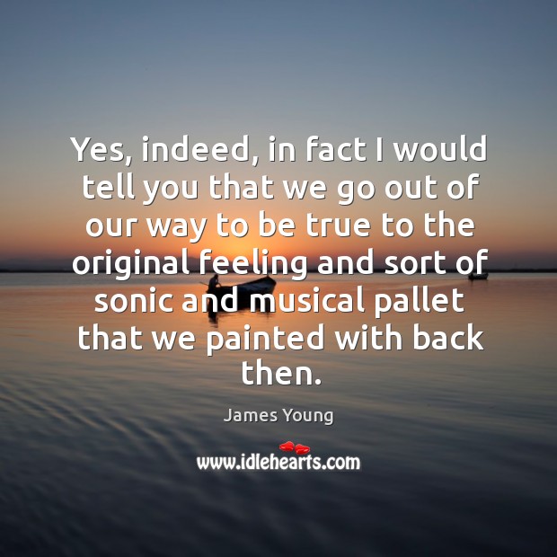 Yes, indeed, in fact I would tell you that we go out of our way to be true to the original Image