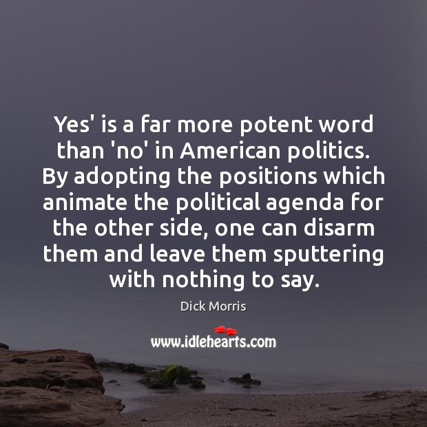 Yes’ is a far more potent word than ‘no’ in American politics. Dick Morris Picture Quote