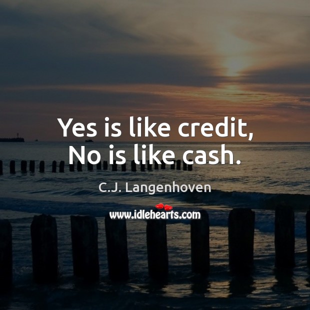 Yes is like credit, No is like cash. C.J. Langenhoven Picture Quote