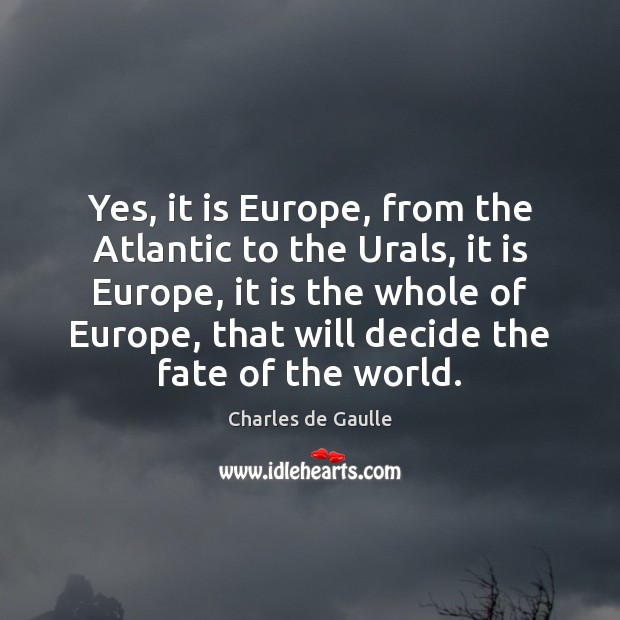 Yes, it is Europe, from the Atlantic to the Urals, it is Charles de Gaulle Picture Quote