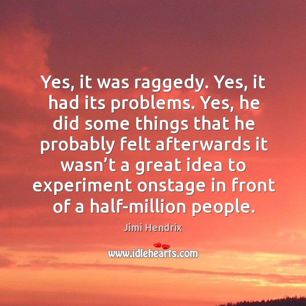 Yes, it was raggedy. Yes, it had its problems. Jimi Hendrix Picture Quote