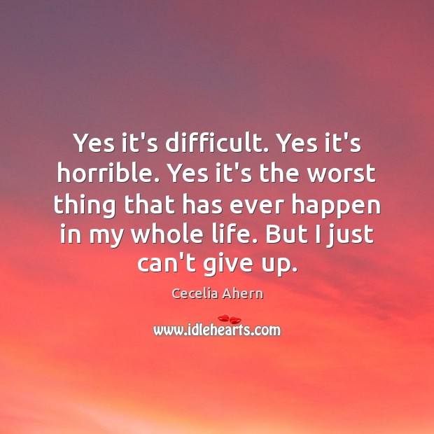 Yes it’s difficult. Yes it’s horrible. Yes it’s the worst thing that Cecelia Ahern Picture Quote