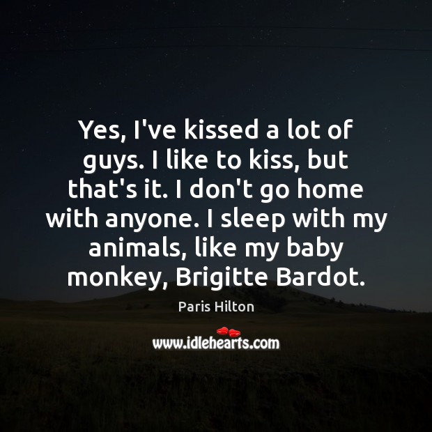 Yes, I’ve kissed a lot of guys. I like to kiss, but Paris Hilton Picture Quote