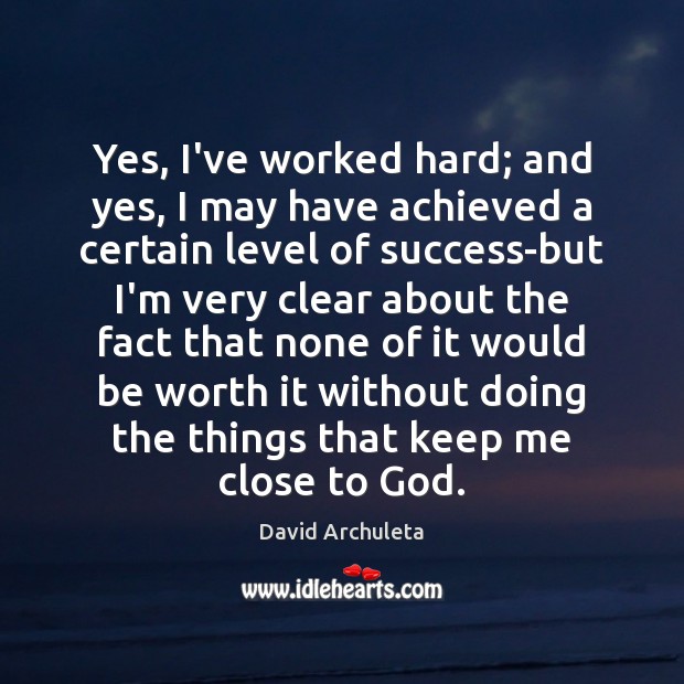 Yes, I’ve worked hard; and yes, I may have achieved a certain David Archuleta Picture Quote