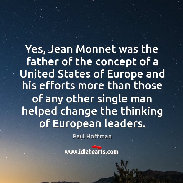 Yes, jean monnet was the father of the concept of a united states of europe and his efforts Paul Hoffman Picture Quote