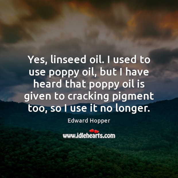 Yes, linseed oil. I used to use poppy oil, but I have Edward Hopper Picture Quote