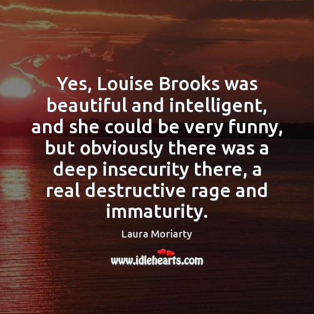 Yes, Louise Brooks was beautiful and intelligent, and she could be very Laura Moriarty Picture Quote