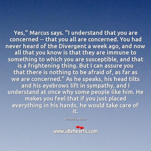Yes,” Marcus says. “I understand that you are concerned — that you Veronica Roth Picture Quote
