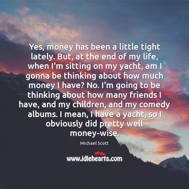 Yes, money has been a little tight lately. But, at the end Wise Quotes Image