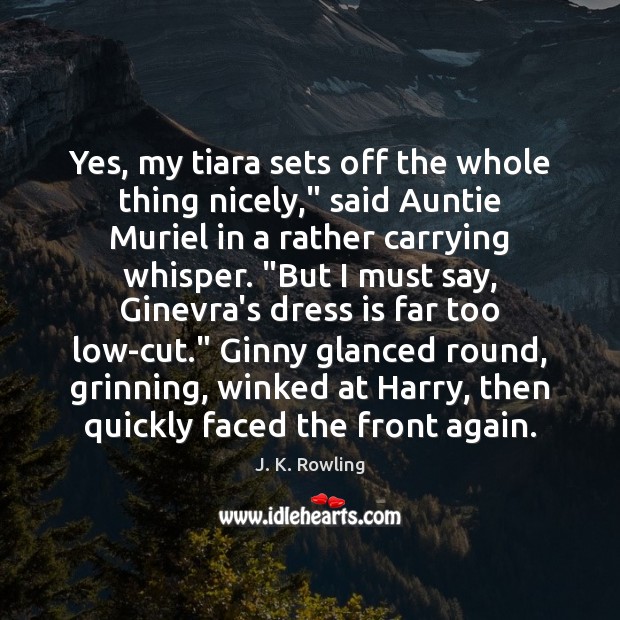 Yes, my tiara sets off the whole thing nicely,” said Auntie Muriel J. K. Rowling Picture Quote