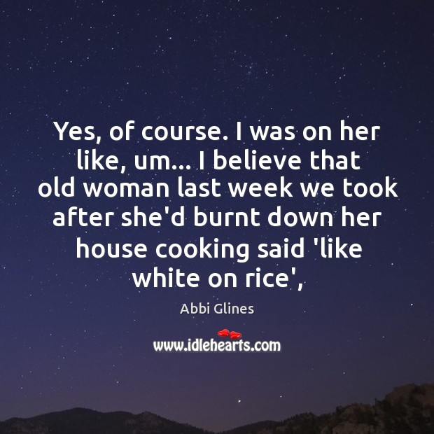 Yes, of course. I was on her like, um… I believe that Abbi Glines Picture Quote