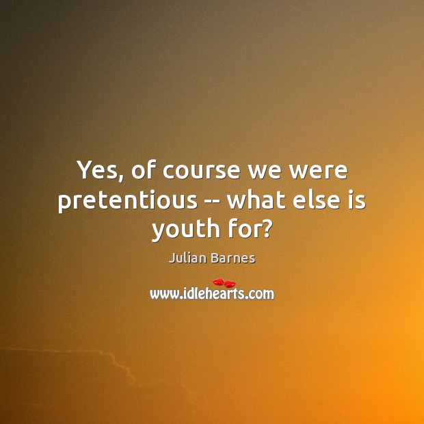 Yes, of course we were pretentious — what else is youth for? Image
