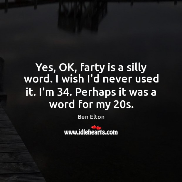 Yes, OK, farty is a silly word. I wish I’d never used Ben Elton Picture Quote
