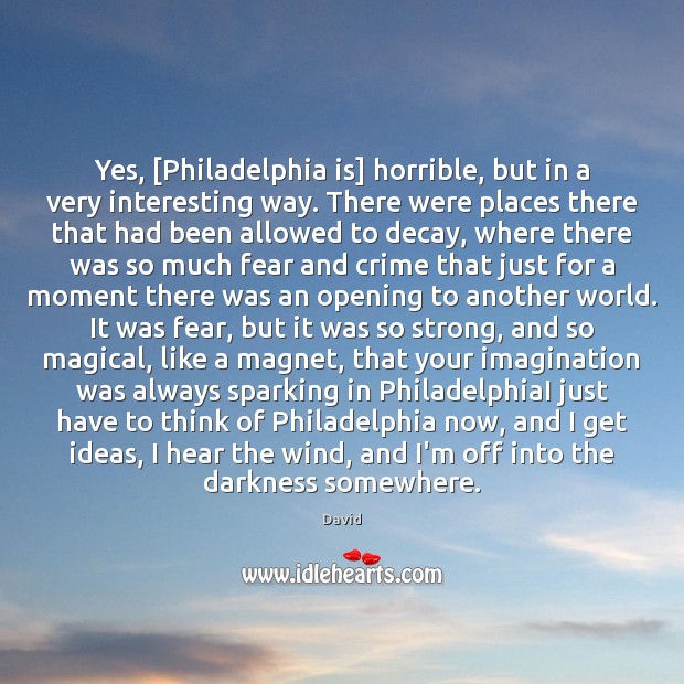 Yes, [Philadelphia is] horrible, but in a very interesting way. There were David Picture Quote