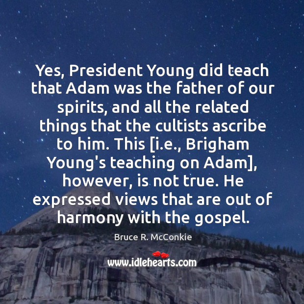 Yes, President Young did teach that Adam was the father of our Bruce R. McConkie Picture Quote