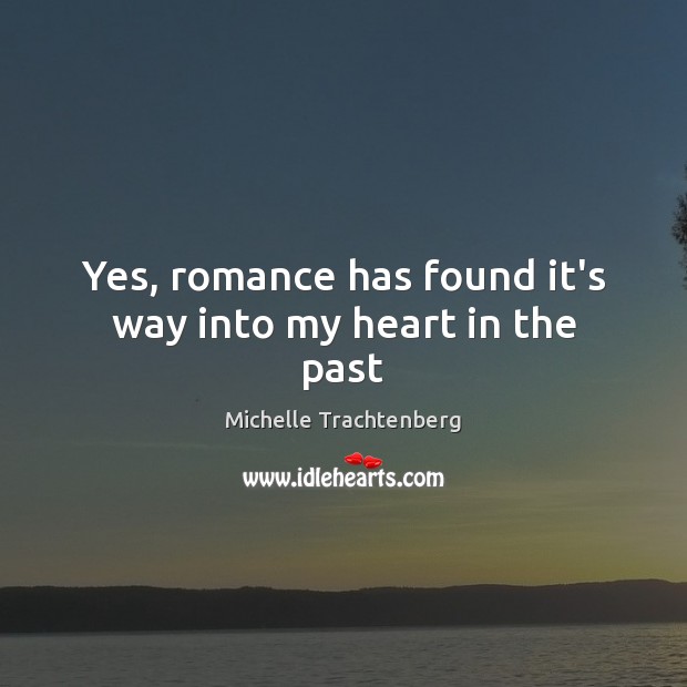 Yes, romance has found it’s way into my heart in the past Michelle Trachtenberg Picture Quote