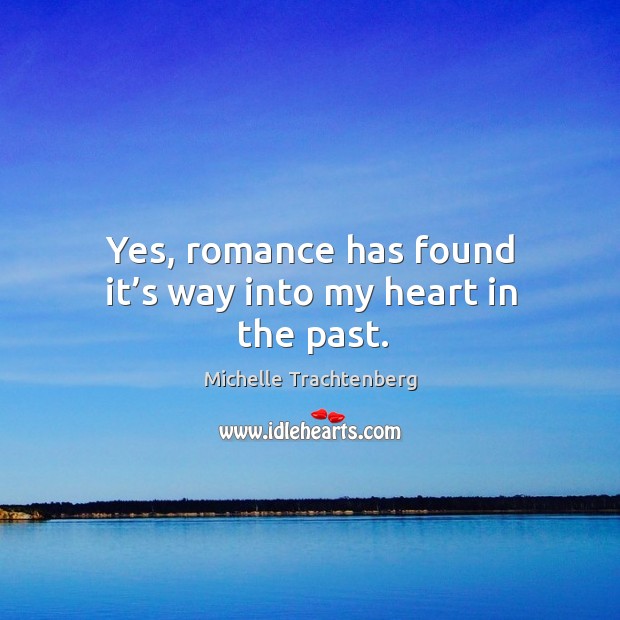 Yes, romance has found it’s way into my heart in the past. Michelle Trachtenberg Picture Quote