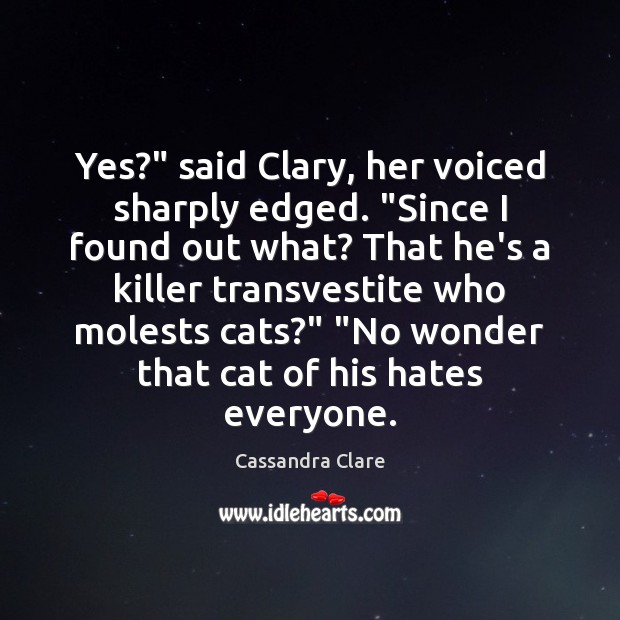 Yes?” said Clary, her voiced sharply edged. “Since I found out what? Image
