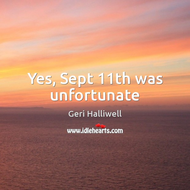 Yes, Sept 11th was unfortunate 