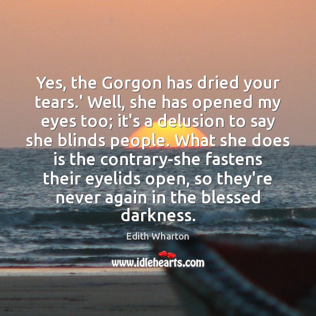 Yes, the Gorgon has dried your tears.’ Well, she has opened Edith Wharton Picture Quote