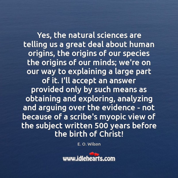 Yes, the natural sciences are telling us a great deal about human E. O. Wilson Picture Quote