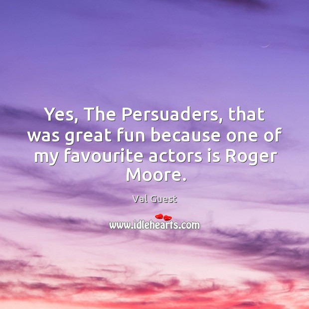 Yes, the persuaders, that was great fun because one of my favourite actors is roger moore. Image