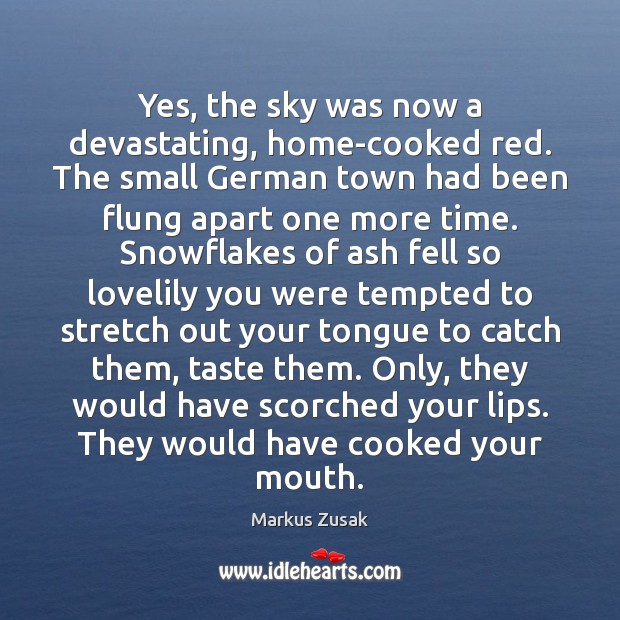 Yes, the sky was now a devastating, home-cooked red. The small German Markus Zusak Picture Quote